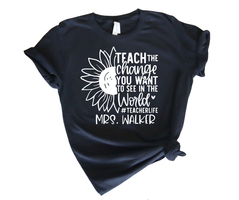 Teach The Change Sunflower Teacher Shirt - CUSTOM