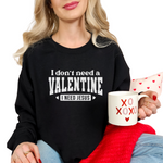 I Dont Need a Valentine I need Jesus Sweatshirt