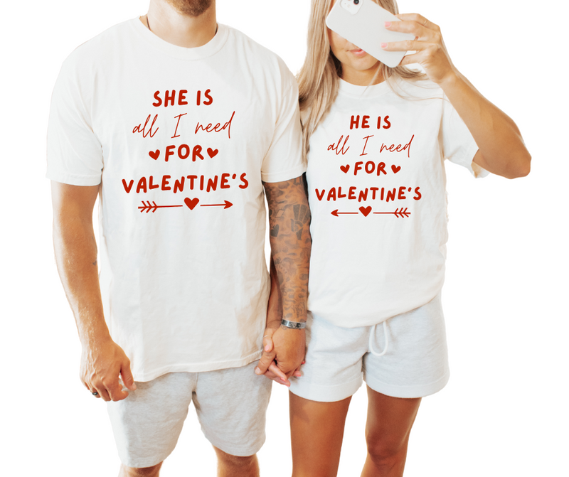 HE / SHE IS ALL I NEED FOR VALENTINE'S - Couple Shirts