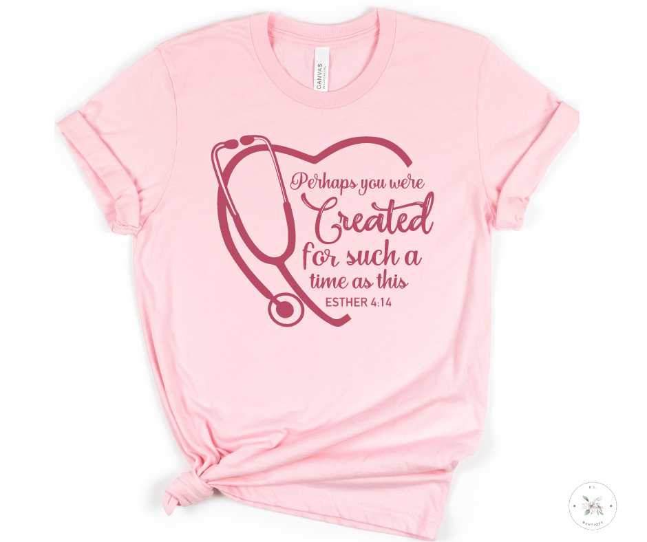 PERHAPS YOU'RE CREATED FOR SUCH A TIME AS THIS - NURSE SHIRT