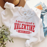 I Dont Need a Valentine I need Jesus Sweatshirt