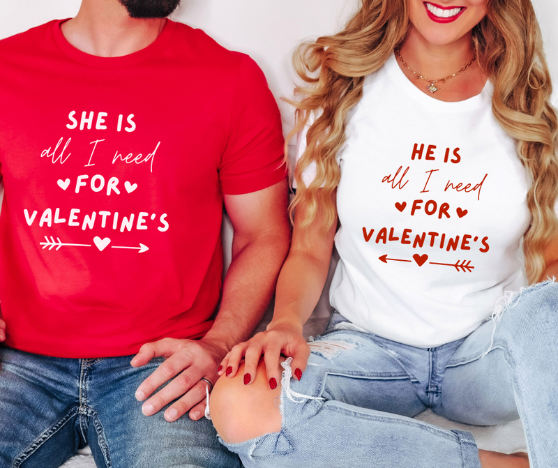 HE / SHE IS ALL I NEED FOR VALENTINE'S - Couple Shirts