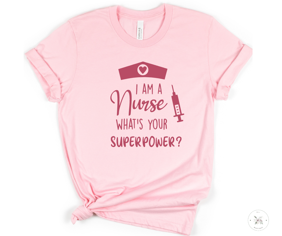 I AM A NURSE WHAT'S YOUR SUPERPOWER? - NURSE SHIRT