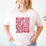 MAMAS DONT LET YOUR BABIES GROW UP WITHOUT JESUS SHIRT - MOM TEE