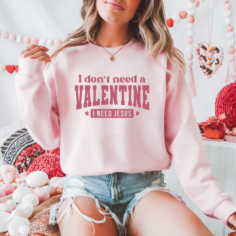 I Dont Need a Valentine I need Jesus Sweatshirt