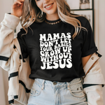 MAMAS DONT LET YOUR BABIES GROW UP WITHOUT JESUS SHIRT - MOM TEE