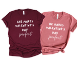 SHE MAKES VALENTINE'S DAY PERFECT- Couple Shirts