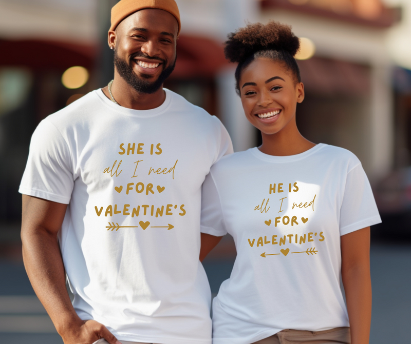 HE / SHE IS ALL I NEED FOR VALENTINE'S - Couple Shirts