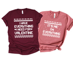 I HAVE EVERYTHING I NEED FOR VALENTINE - Couple Shirts