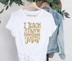 I teach Tiny Humans About Jesus- VBS / Sunday School Teacher Shirt
