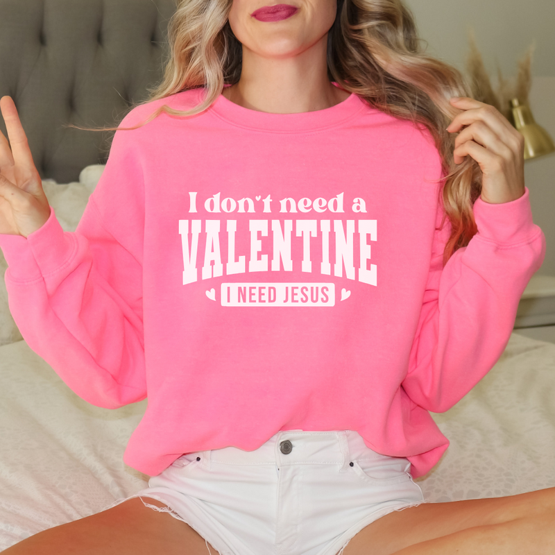 I Dont Need a Valentine I need Jesus Sweatshirt