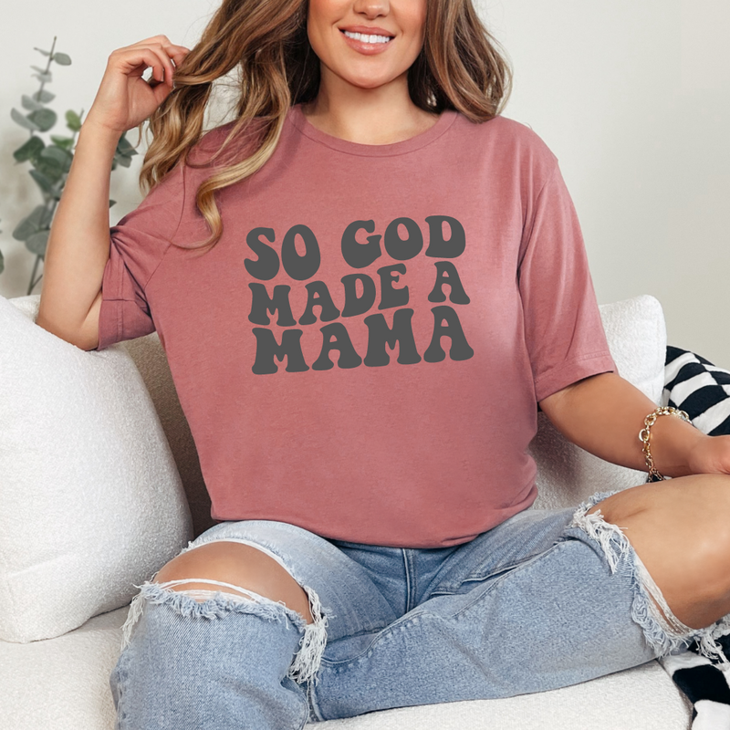 SO GOD MADE A MAMA SHIRT - MOM TEE