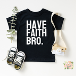 HAVE FAITH BRO | TODDLER SHIRT - Salt and Light Boutique