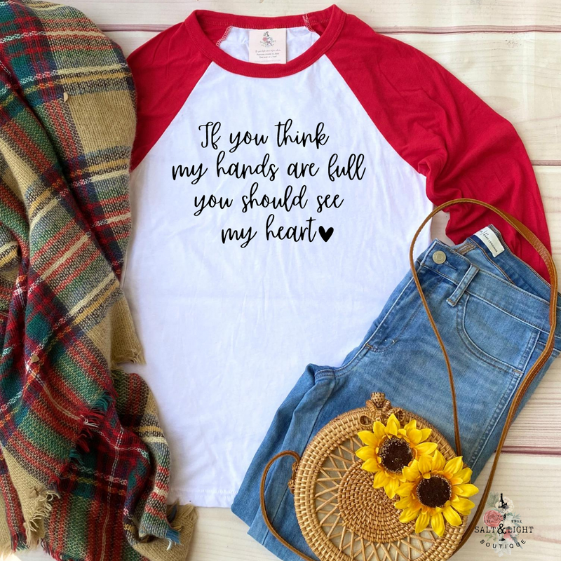 IF YOU THINK MY HANDS ARE FULL YOU SHOULD SEE MY HEART RAGLAN - Salt and Light Boutique