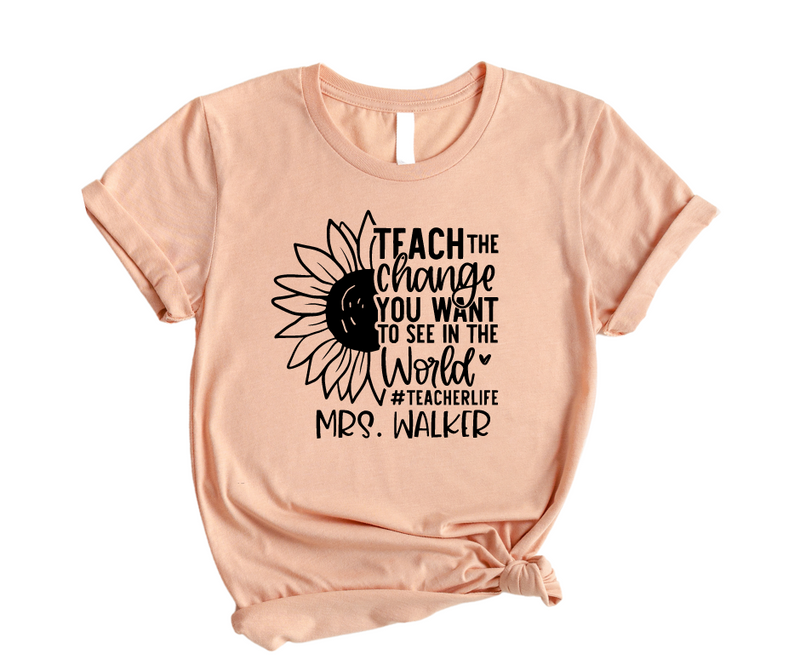 Teach The Change Sunflower Teacher Shirt - CUSTOM