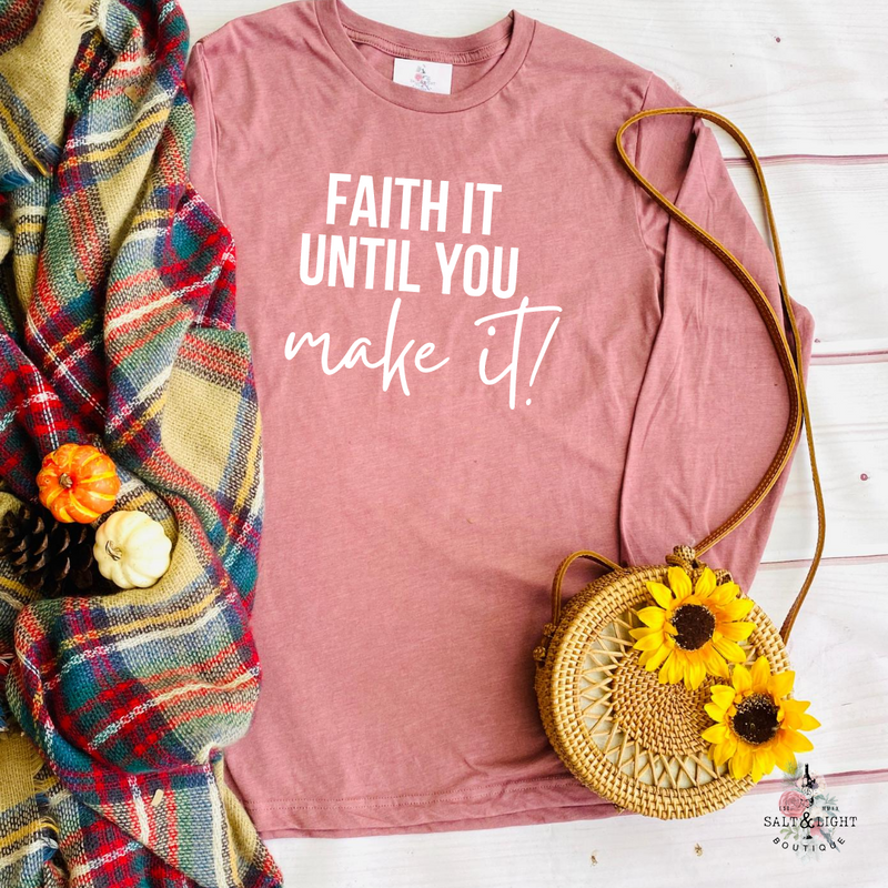 FAITH IT UNTIL YOU MAKE IT FALL LONG SLEEVE T SHIRT - Salt and Light Boutique